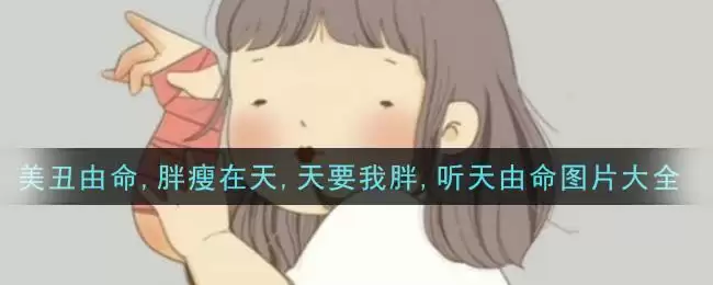 美丑由命,胖瘦在天,天要我胖,听天由命图片大全