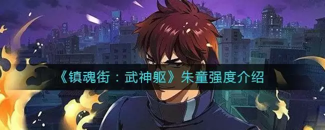 《镇魂街:武神躯》朱童强度介绍