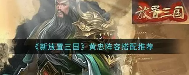 《新放置三国》黄忠阵容搭配推荐