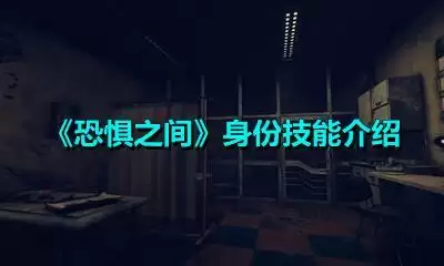 恐惧之间身份怎么选？身份技能详细介绍图片1