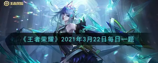 《王者荣耀》2021年3月22日每日一题答案