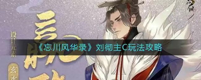 《忘川风华录》刘彻主C玩法攻略