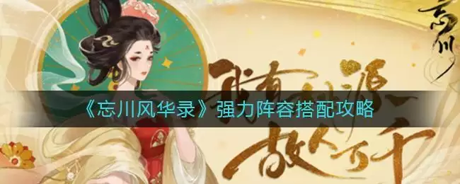 《忘川风华录》强力阵容搭配攻略