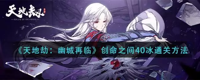 《天地劫：幽城再临》创命之间40冰通关方法