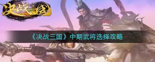 《决战三国》中期武将选择攻略