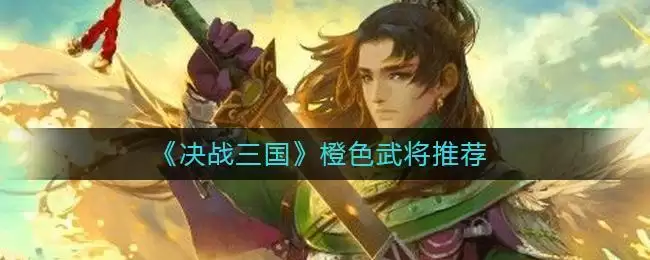 《决战三国》橙色武将推荐
