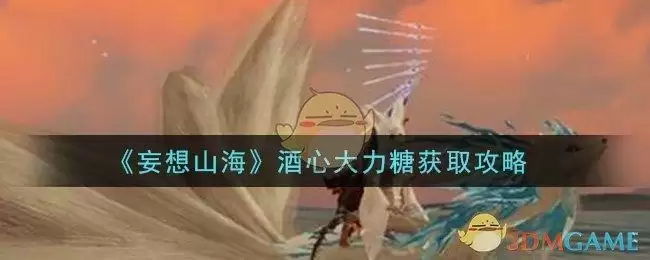 《妄想山海》酒心大力糖获取攻略