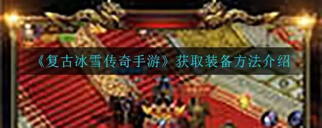《复古冰雪传奇手游》获取装备方法介绍