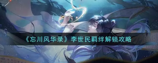 《忘川风华录》李世民羁绊解锁攻略