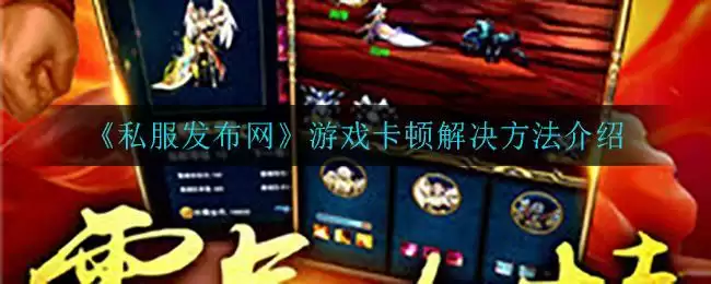 《私服发布网》游戏卡顿解决方法介绍