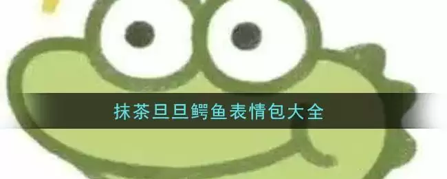 抹茶旦旦鳄鱼表情包大全