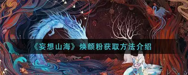 《妄想山海》焕颜粉获取方法介绍