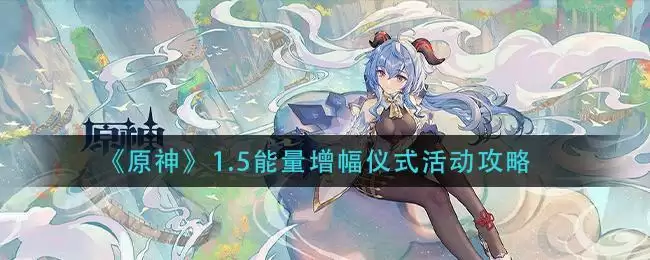 《原神》1.5能量增幅仪式活动攻略