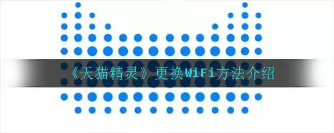 《天猫精灵》更换WiFi方法介绍