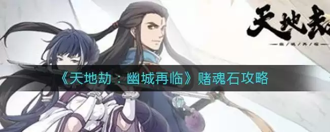 《天地劫：幽城再临》赌魂石攻略