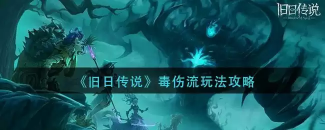 《旧日传说》毒伤流玩法攻略