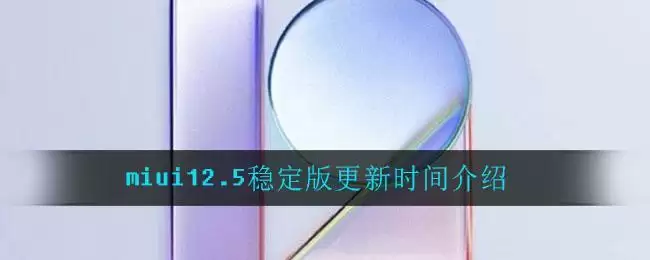 miui12.5稳定版更新时间介绍