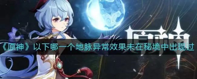 《原神》以下哪一个地脉异常效果未在秘境中出现过