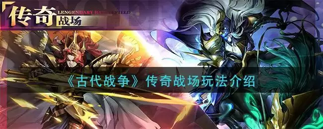 《古代战争》传奇战场玩法介绍