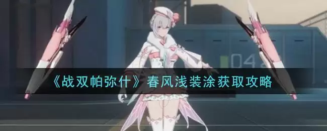 《战双帕弥什》春风浅装涂获取攻略