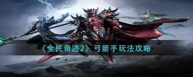 《全民奇迹2》弓箭手玩法攻略