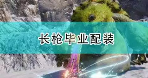 怪物猎人崛起长枪毕业配装