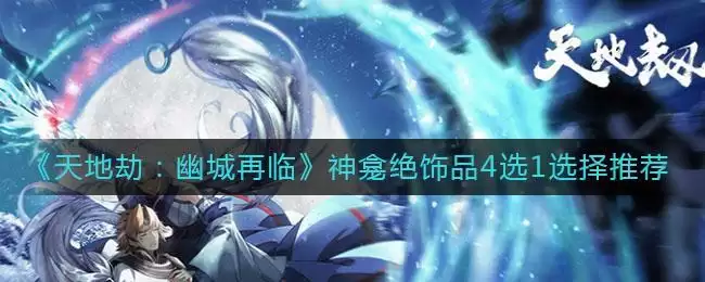 《天地劫：幽城再临》神龛绝饰品4选1选择推荐