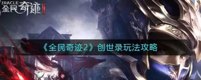 《全民奇迹2》创世录玩法攻略