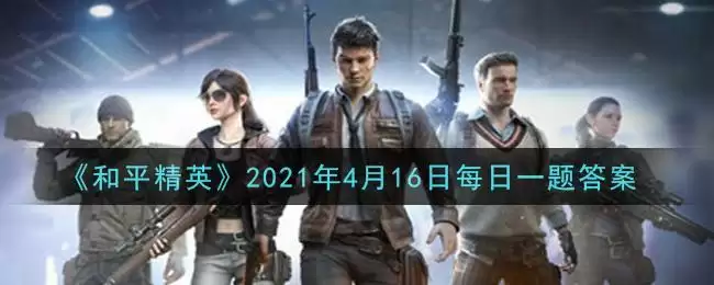 《和平精英》2021年4月16日每日一题答案