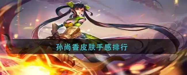 孙尚香皮肤手感排行