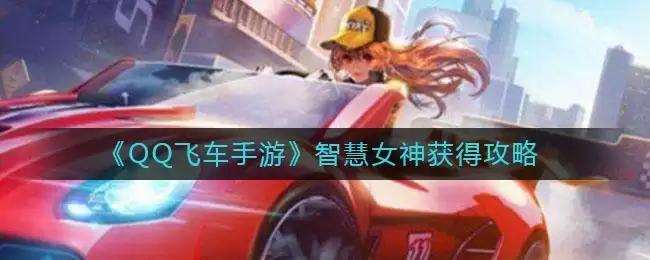 《QQ飞车手游》智慧女神获得攻略