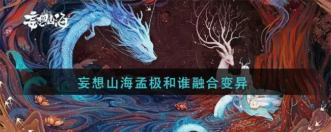 妄想山海孟极和谁融合变异