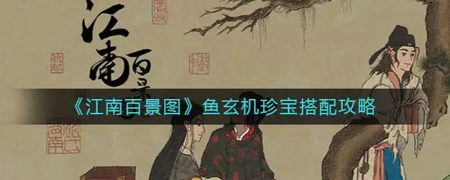 《江南百景图》鱼玄机珍宝搭配攻略