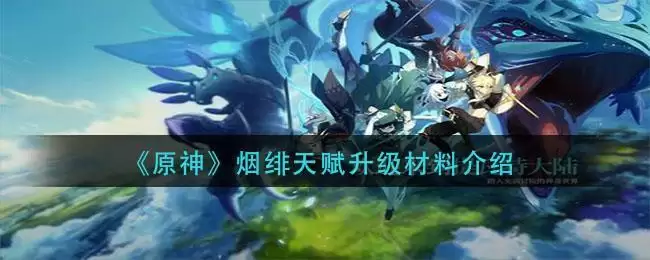 《原神》烟绯天赋升级材料介绍