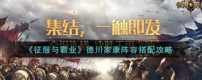 《征服与霸业》德川家康阵容搭配攻略