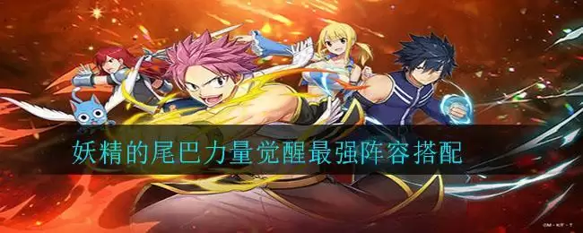 妖精的尾巴力量觉醒最强阵容搭配