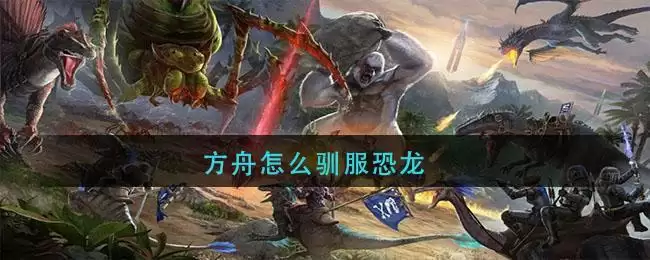 方舟怎么驯服恐龙