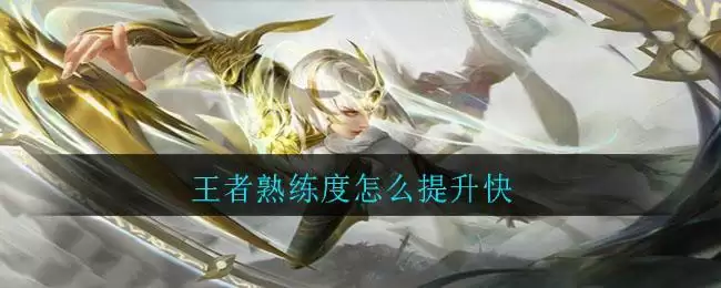 王者熟练度怎么提升快