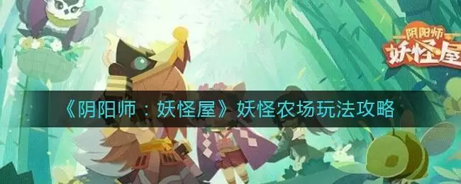 《阴阳师：妖怪屋》妖怪农场玩法攻略