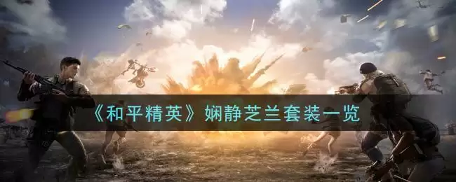 《和平精英》娴静芝兰套装一览