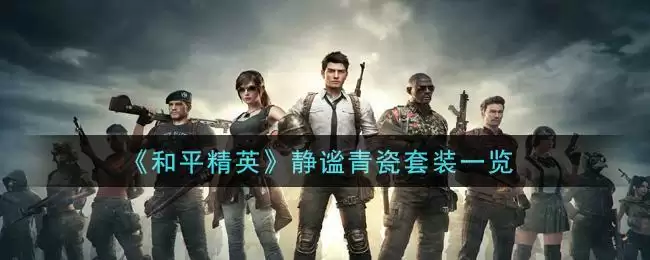 《和平精英》静谧青瓷套装一览