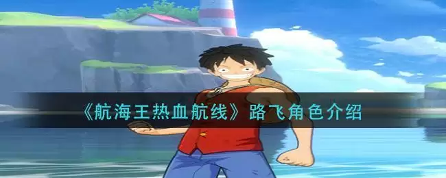 《航海王热血航线》路飞角色介绍