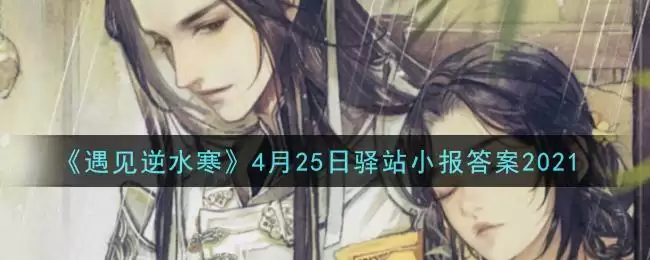 《遇见逆水寒》4月25日驿站小报答案2021
