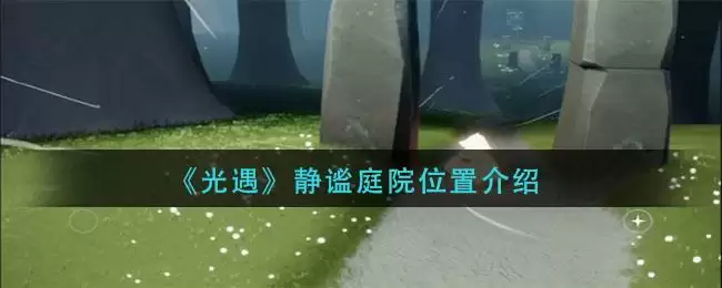 《光遇》静谧庭院位置介绍