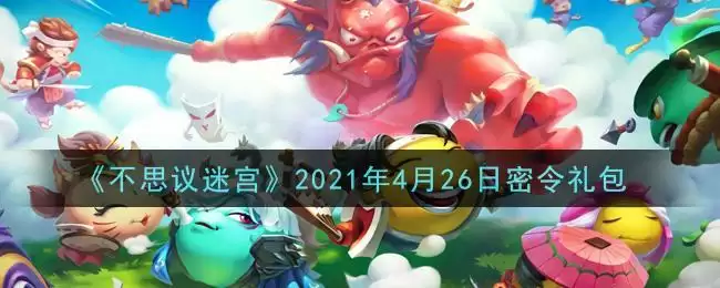 《不思议迷宫》2021年4月26日密令礼包