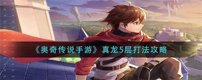 《奥奇传说手游》真龙5层打法攻略