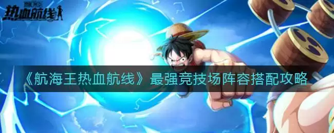 《航海王热血航线》最强竞技场阵容搭配攻略