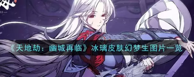 《天地劫：幽城再临》冰璃皮肤幻梦生图片一览