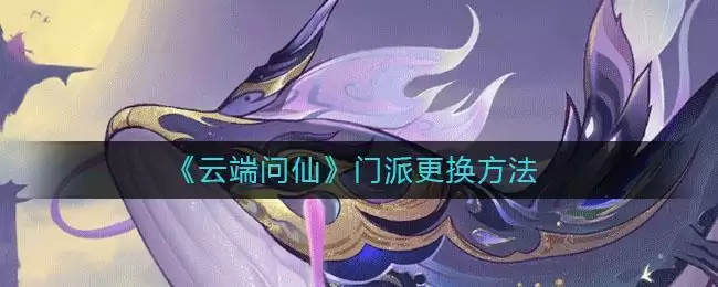《云端问仙》门派更换方法