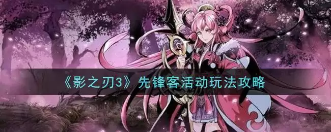 《影之刃3》先锋客活动玩法攻略